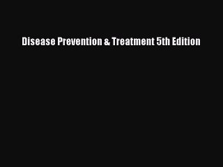 Read Disease Prevention & Treatment 5th Edition PDF Free