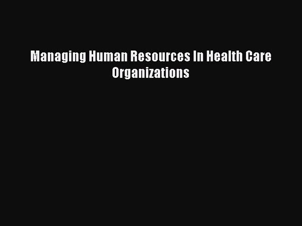 Read Managing Human Resources In Health Care Organizations Ebook Free