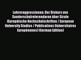 Read Lehreraggressionen: Der Diskurs von Sonderschulreferendaren Ã¼ber Strafe (EuropÃ¤ische Hochschulschriften