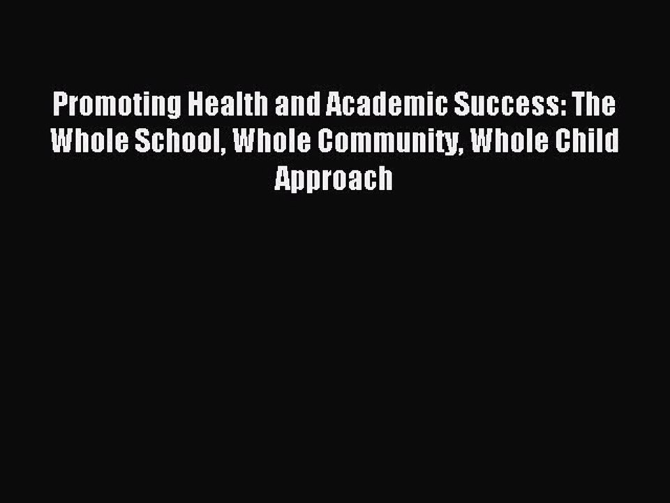 Download Promoting Health and Academic Success: The Whole School Whole Community Whole Child