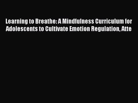 Read Learning to Breathe: A Mindfulness Curriculum for Adolescents to Cultivate Emotion Regulation