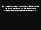 Read Mathematiklernen als symbolische Konstruktion: Zur Natur Entfaltung und Darstellung des