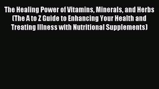 Read The Healing Power of Vitamins Minerals and Herbs (The A to Z Guide to Enhancing Your Health