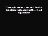 Download The Complete Guide to Nutrients: An A-Z of Superfoods Herbs Vitamins Mineral and Supplements