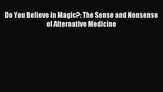 Download Do You Believe in Magic?: The Sense and Nonsense of Alternative Medicine Ebook Free