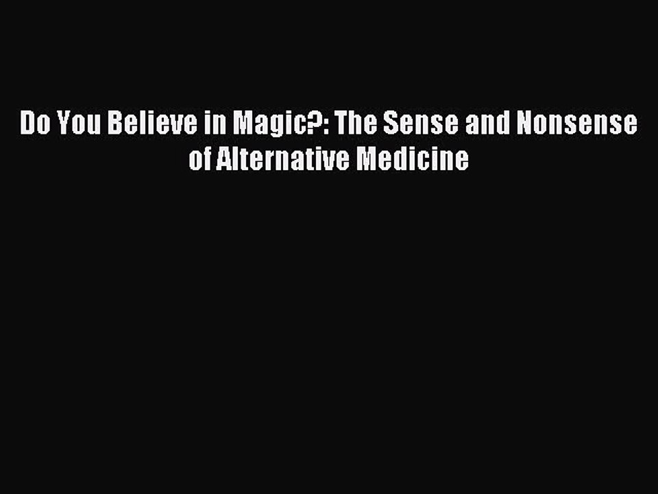 Download Do You Believe in Magic?: The Sense and Nonsense of Alternative Medicine Ebook Free