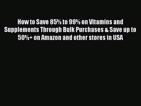 Read How to Save 85% to 99% on Vitamins and Supplements Through Bulk Purchases & Save up to