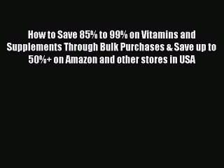 Read How to Save 85% to 99% on Vitamins and Supplements Through Bulk Purchases & Save up to