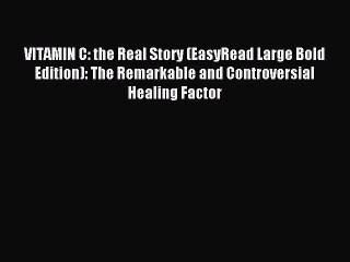 Read VITAMIN C: the Real Story (EasyRead Large Bold Edition): The Remarkable and Controversial