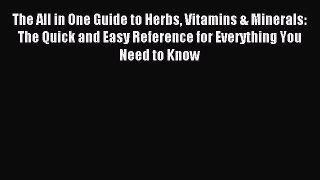 Read The All in One Guide to Herbs Vitamins & Minerals: The Quick and Easy Reference for Everything