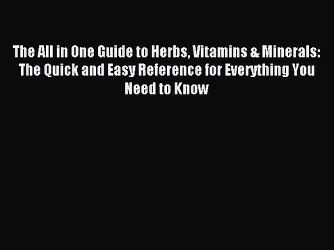 Read The All in One Guide to Herbs Vitamins & Minerals: The Quick and Easy Reference for Everything