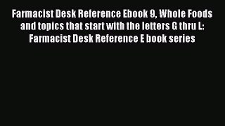 Read Farmacist Desk Reference Ebook 9 Whole Foods and topics that start with the letters G
