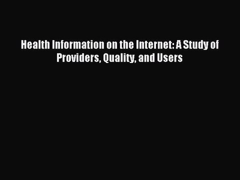 Read Health Information on the Internet: A Study of Providers Quality and Users Ebook Free