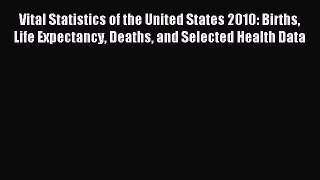 Read Vital Statistics of the United States 2010: Births Life Expectancy Deaths and Selected