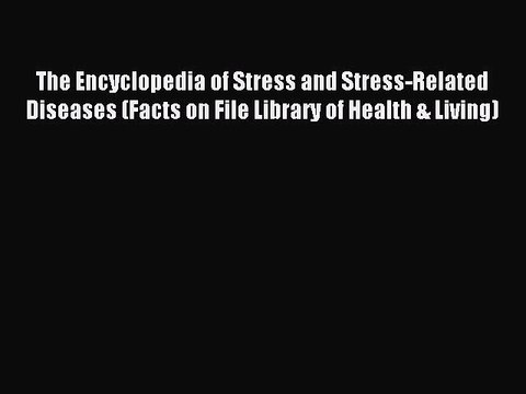 Read The Encyclopedia of Stress and Stress-Related Diseases (Facts on File Library of Health
