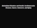 Read Antioxidant Vitamins and Health: Cardiovascular Disease Cancer Cataracts and Aging Ebook
