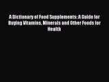 Read A Dictionary of Food Supplements: A Guide for Buying Vitamins Minerals and Other Foods
