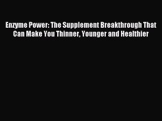 Read Enzyme Power: The Supplement Breakthrough That Can Make You Thinner Younger and Healthier