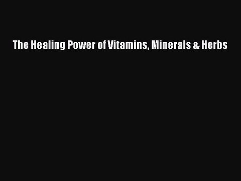 Download The Healing Power of Vitamins Minerals & Herbs PDF Online