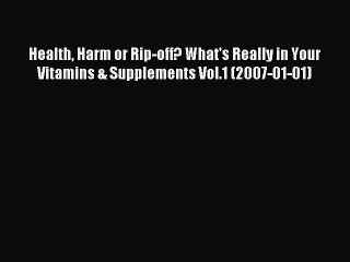 Download Health Harm or Rip-off? What's Really in Your Vitamins & Supplements Vol.1 (2007-01-01)