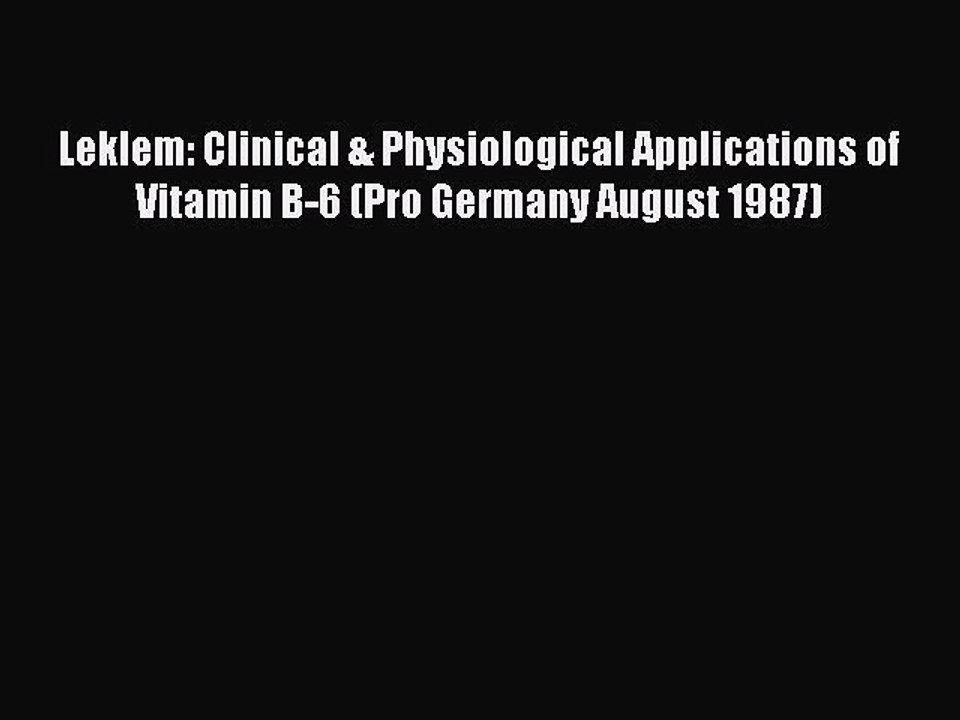 Read Leklem: Clinical & Physiological Applications of Vitamin B-6 (Pro Germany August 1987)