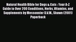 Read Natural Health Bible for Dogs & Cats : Your A-Z Guide to Over 200 Conditions Herbs Vitamins