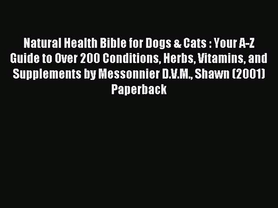 Read Natural Health Bible for Dogs & Cats : Your A-Z Guide to Over 200 Conditions Herbs Vitamins