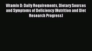 Download Vitamin D: Daily Requirements Dietary Sources and Symptoms of Deficiency (Nutrition