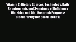 Read Vitamin C: Dietary Sources Technology Daily Requirements and Symptoms of Deficiency (Nutrition
