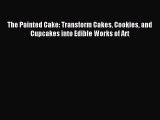 [PDF] The Painted Cake: Transform Cakes Cookies and Cupcakes into Edible Works of Art [Download]