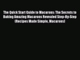 [PDF] The Quick Start Guide to Macarons: The Secrets to Baking Amazing Macarons Revealed Step-By-Step