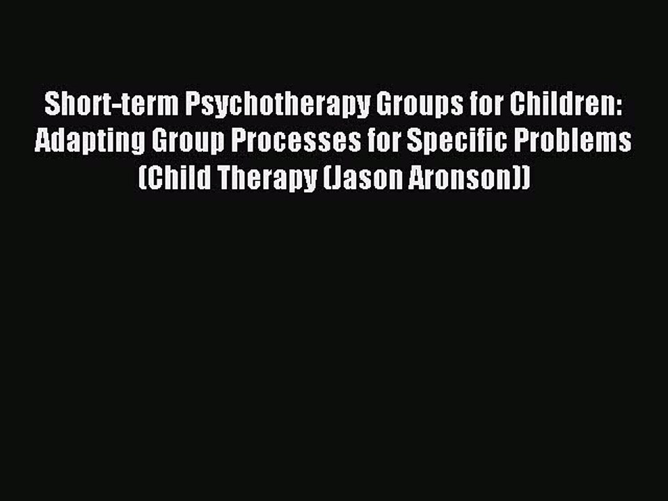 Read Short-term Psychotherapy Groups for Children: Adapting Group Processes for Specific Problems
