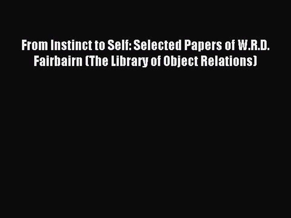Read From Instinct to Self: Selected Papers of W.R.D. Fairbairn (The Library of Object Relations)