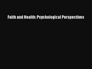 Download Faith and Health: Psychological Perspectives PDF Online