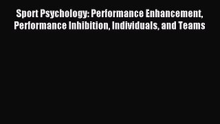 Read Sport Psychology: Performance Enhancement Performance Inhibition Individuals and Teams