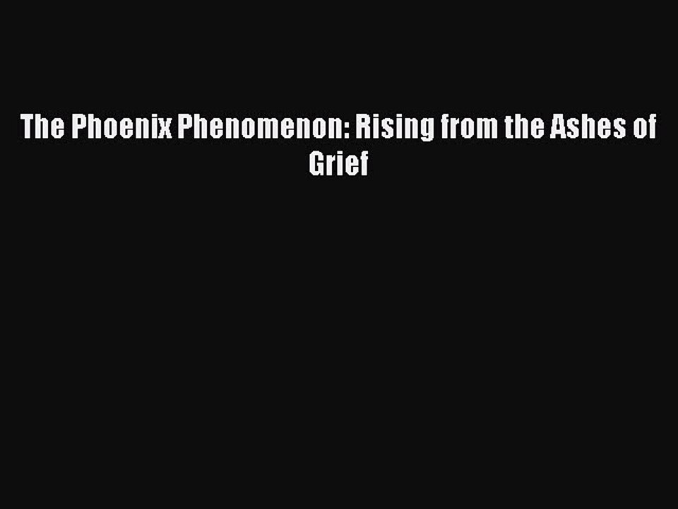 Download The Phoenix Phenomenon: Rising from the Ashes of Grief PDF Free