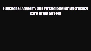 Read Functional Anatomy and Physiology For Emergency Care in the Streets PDF Full Ebook