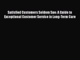 PDF Satisfied Customers Seldom Sue: A Guide to Exceptional Customer Service in Long-Term Care