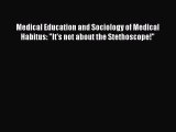 Read Medical Education and Sociology of Medical Habitus: It's not about the Stethoscope! Ebook