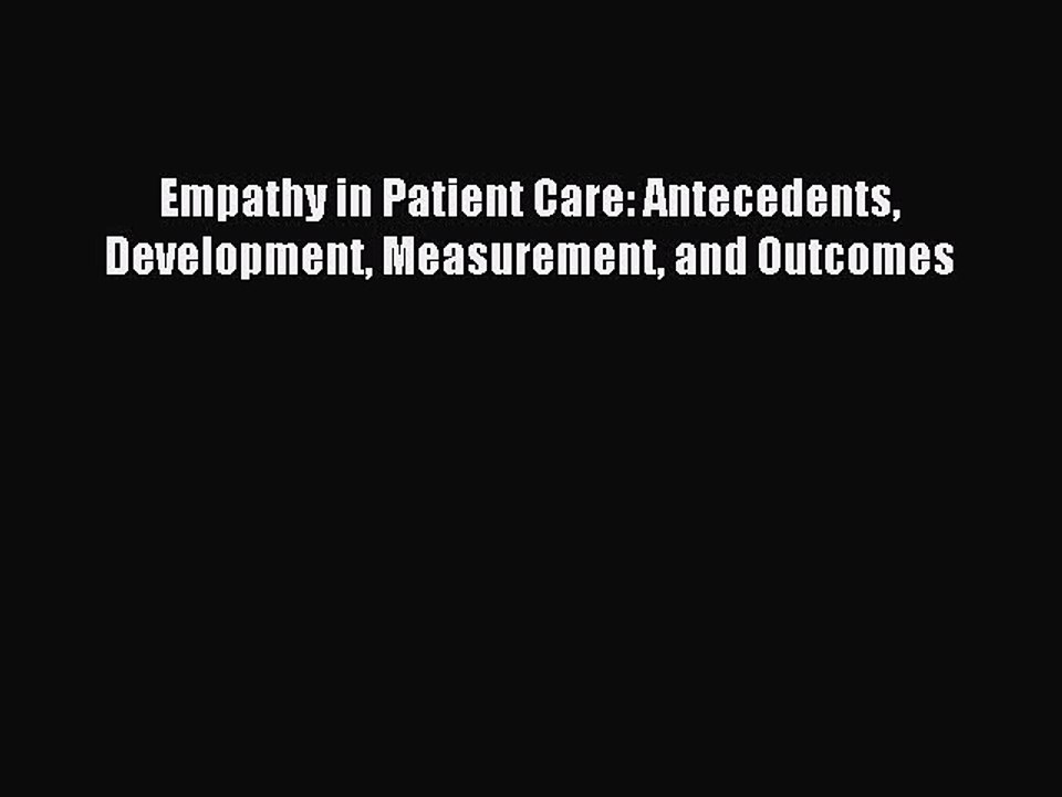 Read Empathy in Patient Care: Antecedents Development Measurement and Outcomes Ebook Free