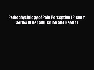 Download Pathophysiology of Pain Perception (Plenum Series in Rehabilitation and Health) PDF
