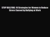 [PDF] STOP BULLYING: 10 Strategies for Women to Reduce Stress Caused by Bullying at Work Download