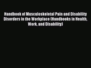 Read Handbook of Musculoskeletal Pain and Disability Disorders in the Workplace (Handbooks