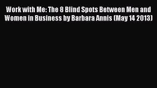 [PDF] Work with Me: The 8 Blind Spots Between Men and Women in Business by Barbara Annis (May