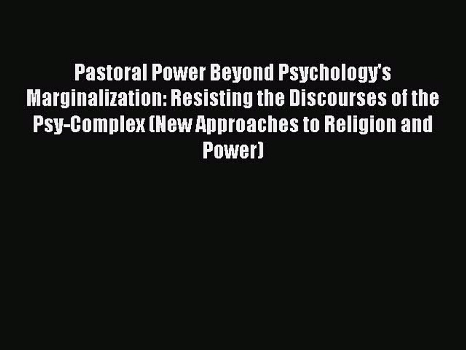 Read Pastoral Power Beyond Psychology's Marginalization: Resisting the Discourses of the Psy-Complex