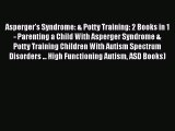 Download Asperger's Syndrome: & Potty Training: 2 Books in 1 - Parenting a Child With Asperger