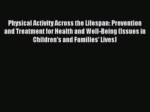 Read Physical Activity Across the Lifespan: Prevention and Treatment for Health and Well-Being