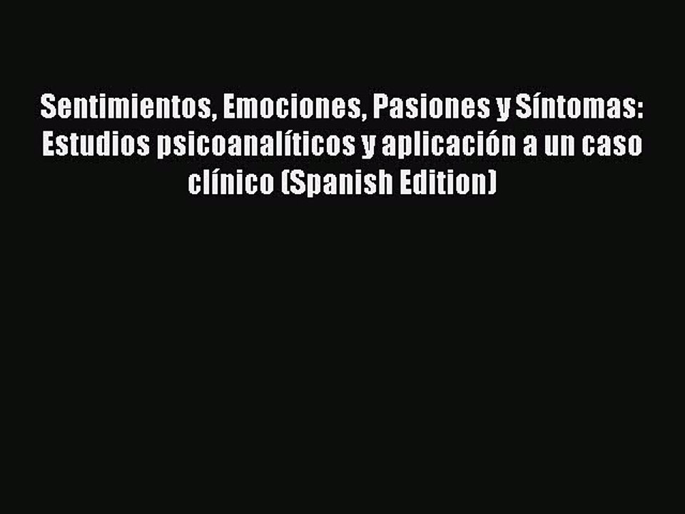 Read Sentimientos Emociones Pasiones y SÃ­ntomas: Estudios psicoanalÃ­ticos y aplicaciÃ³n a un