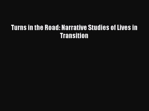 Read Turns in the Road: Narrative Studies of Lives in Transition PDF Online