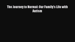 Read The Journey to Normal: Our Family's Life with Autism Ebook Free
